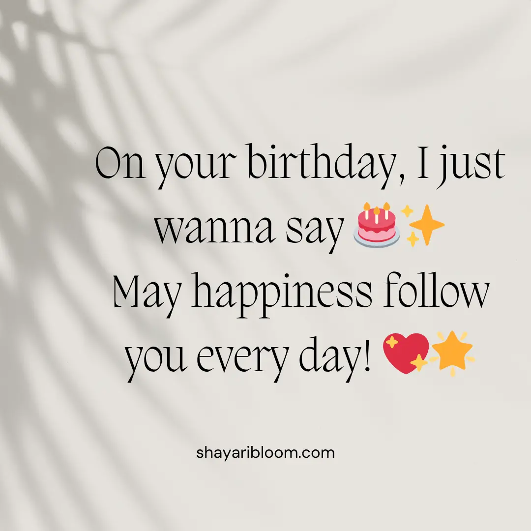 Bhai ke Liye Shayari in English to share Your Love with Blood 16 On your birthday, I just wanna say
May happiness follow you every day!