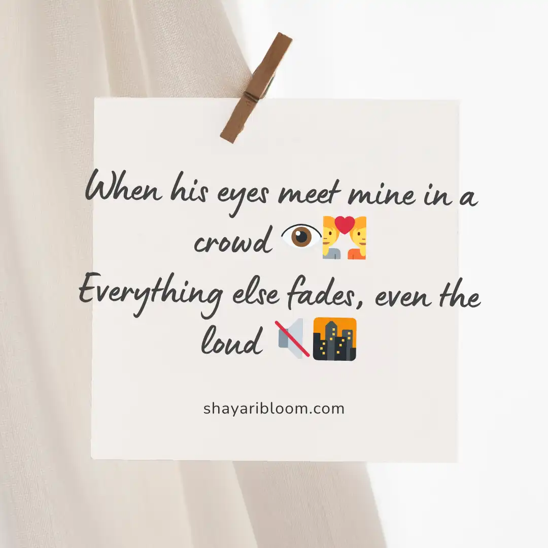 2 Line Shayari on Eyes in English for GF, Wife and Friend 10 When his eyes meet mine in a crowd
Everything else fades, even the loud