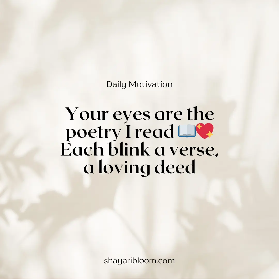 2 Line Shayari on Eyes in English for GF, Wife and Friend 5 Your eyes are the poetry I read
Each blink a verse, a loving deed