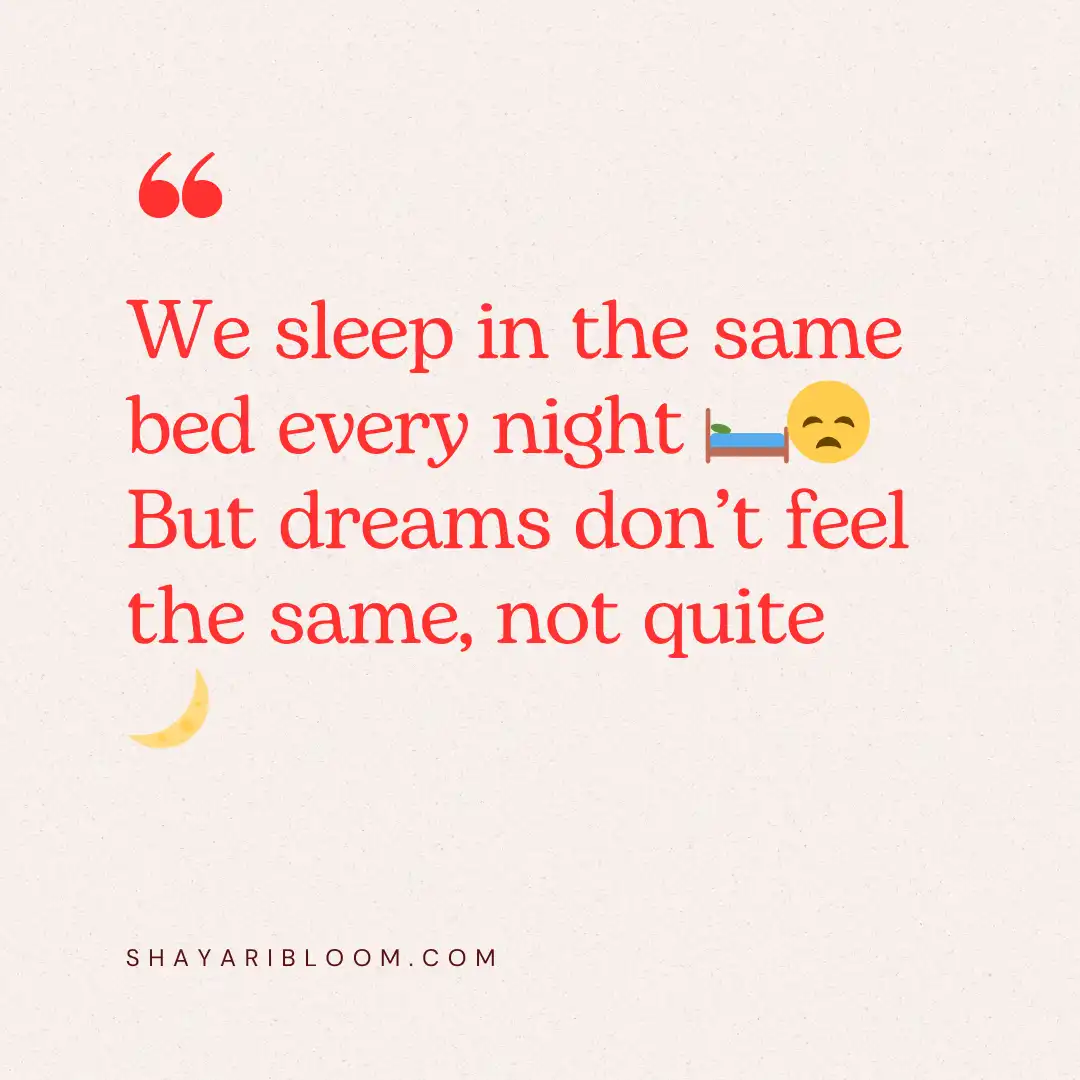 Heart Touching Emotional Sad Shayari in English For FnF in Every Situation 14 We sleep in the same bed every night
But dreams don’t feel the same, not quite