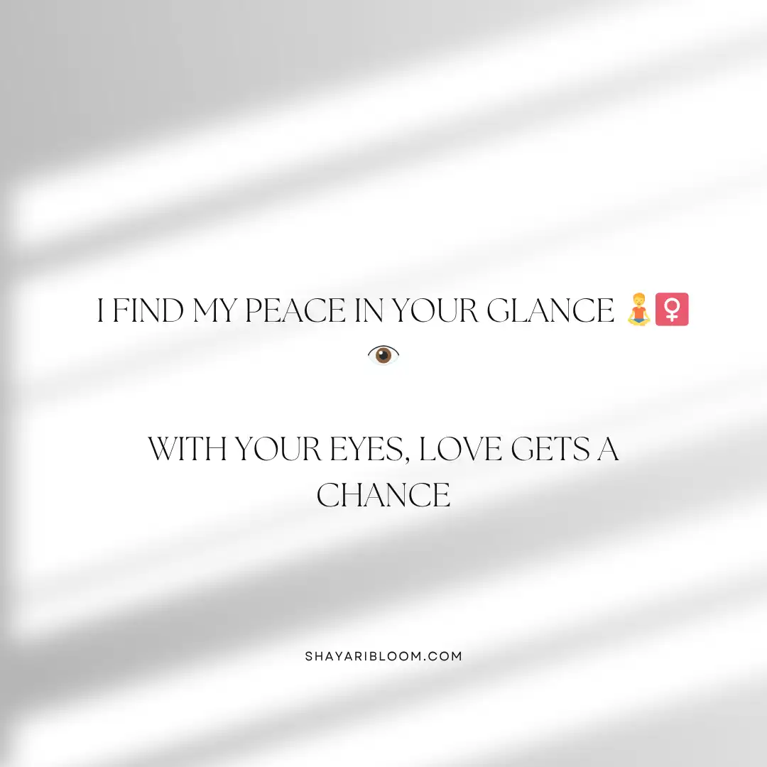 2 Line Shayari on Eyes in English for GF, Wife and Friend 6 I find my peace in your glanceWith your eyes, love gets a chance